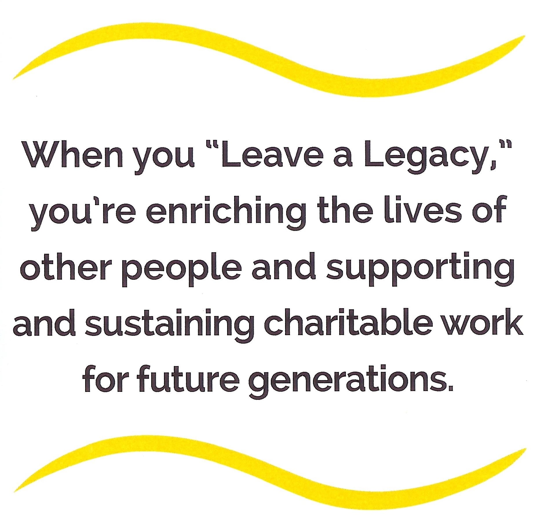 Text promoting the idea of leaving a legacy by enriching lives and supporting charitable work for future generations.